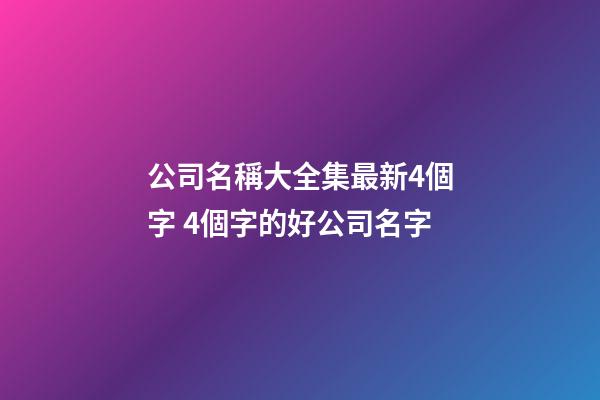 公司名稱大全集最新4個字 4個字的好公司名字-第1張-公司起名-玄機派